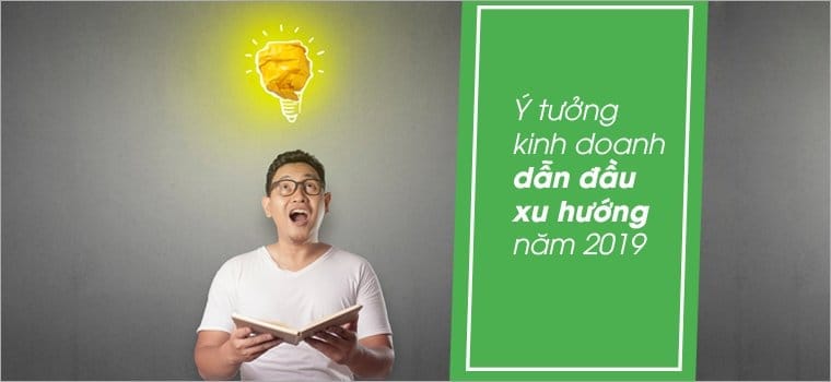 Dự đoán những ý tưởng kinh doanh dẫn đầu xu hướng 2019